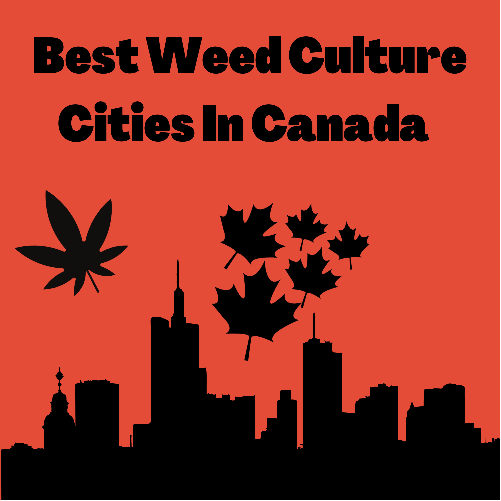 Best Weed Culture Cities In Canada